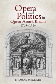 Opera and Politics in Queen Anne?s Britain, 1705?1714