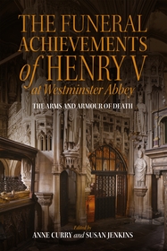 The Funeral Achievements of Henry V at Westminster Abbey ? The Arms and Armour of Death: The Arms and Armour of Death
