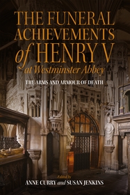 The Funeral Achievements of Henry V at Westminster Abbey ? The Arms and Armour of Death: The Arms and Armour of Death The Funeral Achievements of Henry V at Westminster Abbey ? The Arms and Armour of Death: The Arms and Armour of Death