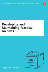 Developing and Maintaining Practical Archives: A how-to-do-it manual for librarians Developing and Maintaining Practical Archives: A how-to-do-it manual for librarians