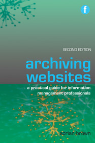 Archiving Websites: A Practical Guide for Information Management Professionals Archiving Websites: A Practical Guide for Information Management Professionals
