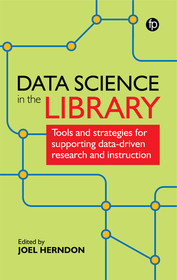 Data Science in the Library: Tools and Strategies for Supporting Data-Driven Research and Instruction Data Science in the Library: Tools and Strategies for Supporting Data-Driven Research and Instruction