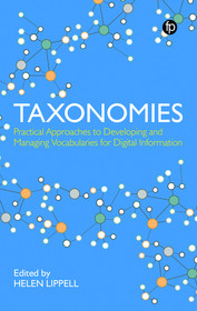 Taxonomies: Practical Approaches to Developing and Managing Vocabularies for Digital Information Taxonomies: Practical Approaches to Developing and Managing Vocabularies for Digital Information