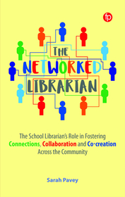 The Networked Librarian: The School Librarians Role in Fostering Connections, Collaboration and Co-creation Across the Community