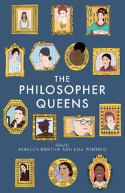 The Philosopher Queens: The Lives and Legacies of Philosophy's Unsung Women