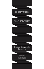 Co-operatives in a Post-Growth Era: Creating Co-operative Economics Co-operatives in a Post-Growth Era: Creating Co-operative Economics