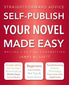 Self-Publish Your Novel Made Easy: Straightforward Advice