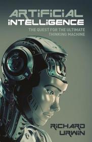 Artificial Intelligence: The Quest for the Ultimate Thinking Machine