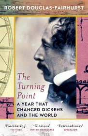 The Turning Point: A Year that Changed Dickens and the World The Turning Point: A Year that Changed Dickens and the World