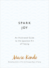 Spark Joy: An Illustrated Guide to the Japanese Art of Tidying