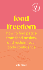 Food Freedom: How to find peace from food anxiety, and reclaim your body confidence