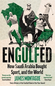 Engulfed: How Saudi Arabia Bought Sport, and the World: SHORTLISTED FOR THE WILLIAM HILL PRIZE AND SPORTS BOOKS AWARDS