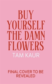 Buy Yourself the Damn Flowers: The self-love guide to growing, healing and learning to put yourself first