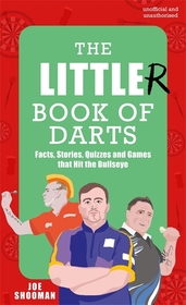 The Little(r) Book of Darts: Step Up to the Oche for Facts, Stories, Quizzes and Games that Hit the Bullseye