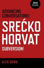 Advancing Conversations: SreÄ  ko Horvat – Subversion!: Srecko Horvat - Subversion!