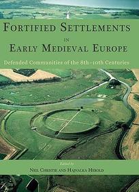 Fortified Settlements in Early Medieval Europe: Defended Communities of the 8th-10th Centuries