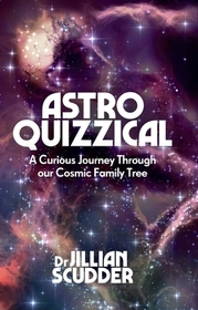 Astroquizzical: A Curious Journey Through Our Cosmic Family Tree Astroquizzical: A Curious Journey Through Our Cosmic Family Tree