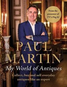 Paul Martin: My World Of Antiques: Collect, buy and sell everyday antiques like an expert Paul Martin: My World Of Antiques: Collect, buy and sell everyday antiques like an expert