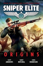 Sniper Elite: Origins - Three Original Stories Set in the World of the Hit Video Game: Origins - Three Original Stories Set in the World of the Hit Video Game