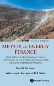 Metals And Energy Finance: Application Of Quantitative Finance Techniques To The Evaluation Of Minerals, Coal And Petroleum Projects (Second Edition)