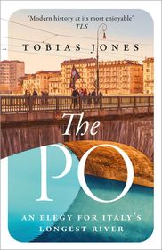 The Po: An Elegy for Italy's Longest River The Po: An Elegy for Italy's Longest River