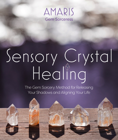 Sensory Crystal Healing: Gem Sorcery to Improve Your Wellbeing and Mindset