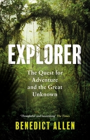 Explorer: The Quest for Adventure and the Great Unknown Explorer: The Quest for Adventure and the Great Unknown