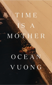 Time is a Mother: From the author of On Earth We?re Briefly Gorgeous Time is a Mother: From the author of On Earth We?re Briefly Gorgeous