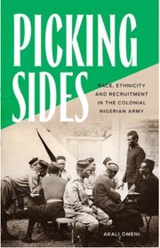 Picking Sides: Race, Ethnicity and Recruitment in the Colonial Nigerian Army Picking Sides: Race, Ethnicity and Recruitment in the Colonial Nigerian Army