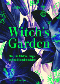 Kew - Witch's Garden: Plants in Folklore, Magic and Traditional Medicine