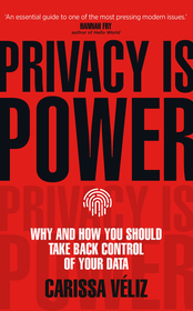 Privacy is Power: Why and How You Should Take Back Control of Your Data Privacy is Power: Why and How You Should Take Back Control of Your Data