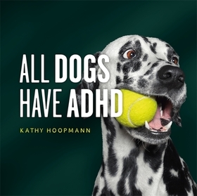 All Dogs Have ADHD: An affirming introduction to ADHD