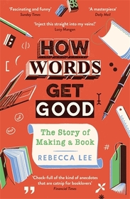 How Words Get Good: The Story of Making a Book How Words Get Good: The Story of Making a Book