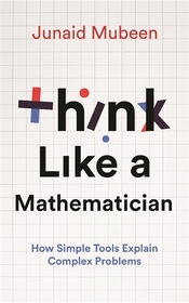 Think Like a Mathematician: Simple Tools for Complex Everyday Problems Think Like a Mathematician: Simple Tools for Complex Everyday Problems