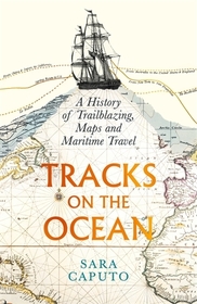 Tracks on the Ocean: A History of Trailblazing, Maps and Maritime Travel Tracks on the Ocean: A History of Trailblazing, Maps and Maritime Travel