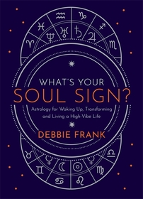 What?s Your Soul Sign?: Astrology for Waking Up, Transforming and Living a High-Vibe Life