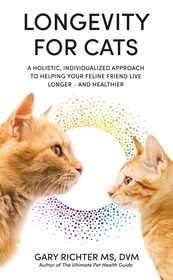 Longevity for Cats: A Holistic, Individualized Approach to Helping Your Feline Friend Live Longer – and Healthier Longevity for Cats: A Holistic, Individualized Approach to Helping Your Feline Friend Live Longer – and Healthier