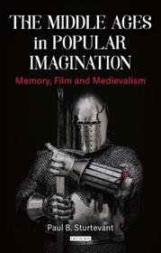 The Middle Ages in Popular Imagination: Memory, Film and Medievalism