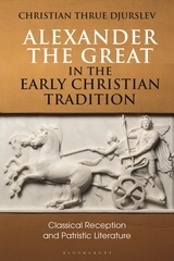 Alexander the Great in the Early Christian Tradition: Classical Reception and Patristic Literature Alexander the Great in the Early Christian Tradition: Classical Reception and Patristic Literature