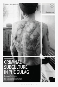 Criminal Subculture in the Gulag: Prisoner Society in the Stalinist Labour Camps