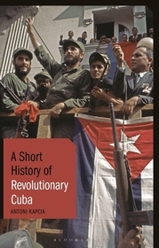 A Short History of Revolutionary Cuba: Revolution, Power, Authority and the State from 1959 to the Present Day