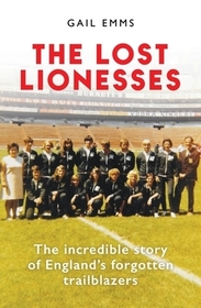 The Lost Lionesses: The incredible story of England?s forgotten trailblazers The Lost Lionesses: The incredible story of England?s forgotten trailblazers