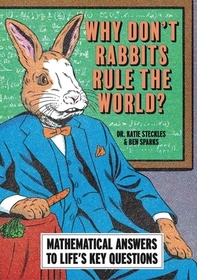 Why Don’t Rabbits Rule The World?: Mathematical answers to life’s key questions