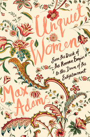 Unquiet Women: From the Dusk of the Roman Empire to the Dawn of the Enlightenment