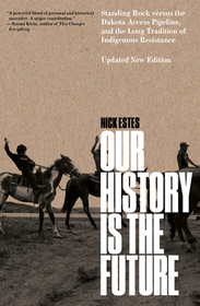 Our History Is the Future: Standing Rock Versus the Dakota Access Pipeline, and the Long Tradition of Indigenous Resistance Our History Is the Future: Standing Rock Versus the Dakota Access Pipeline, and the Long Tradition of Indigenous Resistance