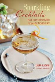 Sparkling Cocktails: More than 50 irresistible recipes for fabulous fizz Sparkling Cocktails: More than 50 irresistible recipes for fabulous fizz
