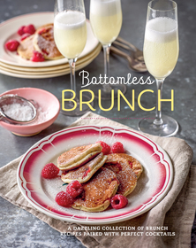 Bottomless Brunch: A dazzling collection of brunch recipes paired with the perfect cocktail Bottomless Brunch: A dazzling collection of brunch recipes paired with the perfect cocktail