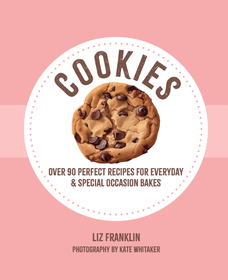 Cookies: Over 90 perfect recipes for everyday & special occasion bakes