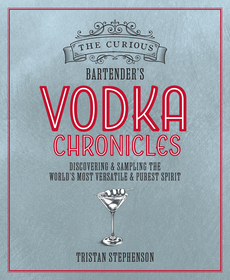 The Curious Bartender's Vodka Chronicles: Discovering and celebrating the history of the world’s most versatile drink