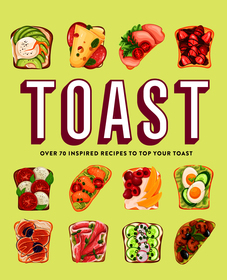 Toast: Over 70 inspired recipes to top your toast